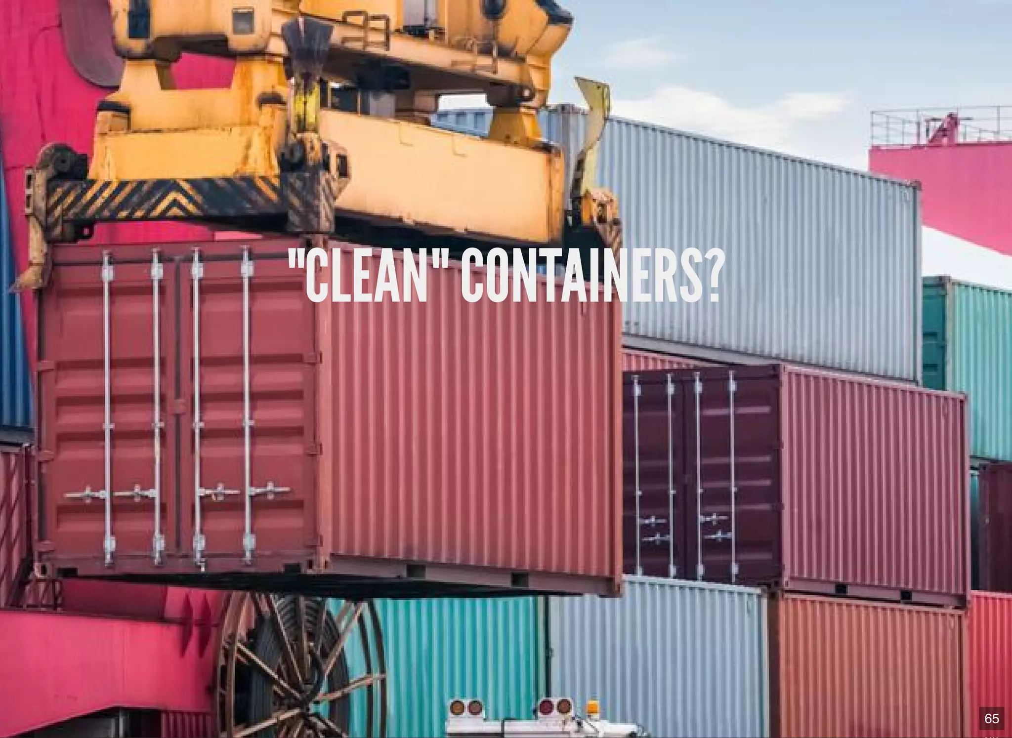 65
"CLEAN" CONTAINERS?
 