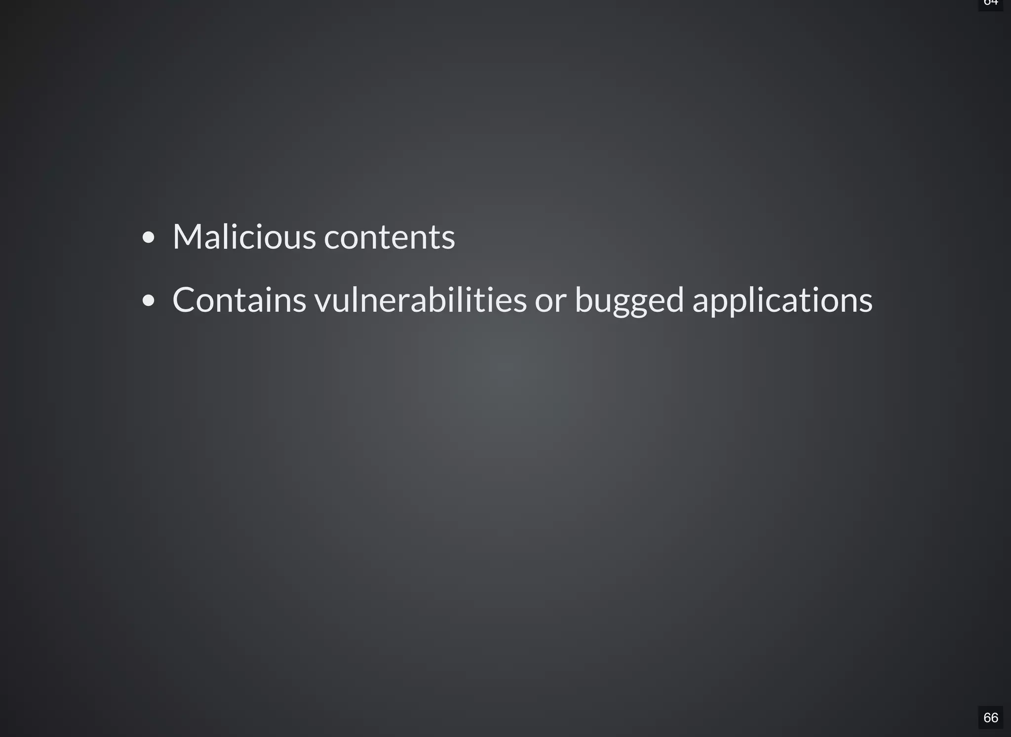 64
66
Malicious contents
Contains vulnerabilities or bugged applications
 