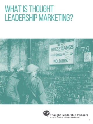 WHAT IS THOUGHT
LEADERSHIP MARKETING?
1
 