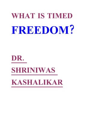 WHAT IS TIMED

FREEDOM?

DR.
SHRINIWAS
KASHALIKAR
 