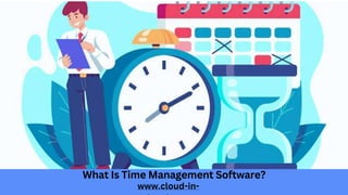 What Is Time Management Software?
www.cloud-in-
 