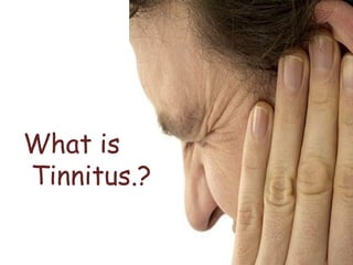 What is
Tinnitus.?
 