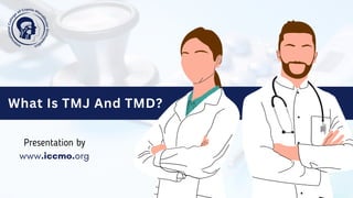 Presentation by
What Is TMJ And TMD?
www.iccmo.org
 