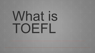 What is
TOEFL
 