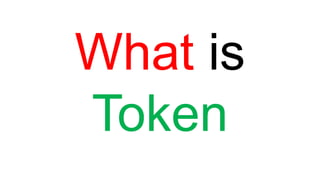 What is
Token
 