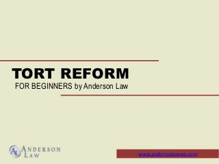 TORT REFORM
FOR BEGINNERS by Anderson Law
www.andersonlawwa.com
 