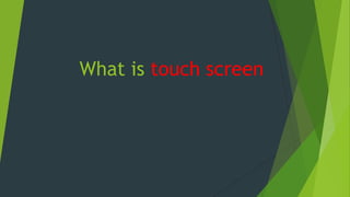What is touch screen

 