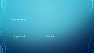 •

Andreas Butz

Tognazzini

Starfire’

 