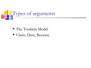 Types of arguments The Toulmin Model Claim, Data, Because 