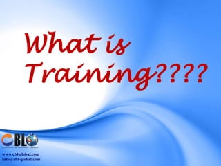 What is
          Training????

www.cbl-global.com
info@cbl-global.com
 
