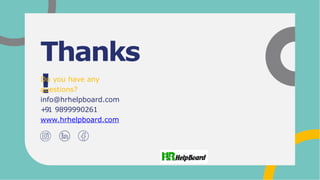 Thanks
!
Do you have any
questions?
info@hrhelpboard.com
+91 9899990261
www.hrhelpboard.com
 