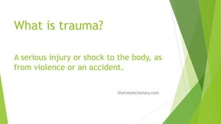 What is trauma?

A serious injury or shock to the body, as
from violence or an accident.

                            thefreedictionary.com
 