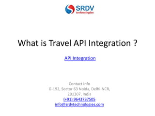 What is Travel API Integration ?
API Integration
Contact Info
G-192, Sector 63 Noida, Delhi-NCR,
201307, India
(+91) 9643737505
info@srdvtechnologies.com
 