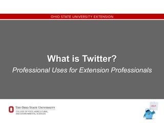What is Twitter?
Professional Uses for Extension Professionals

 