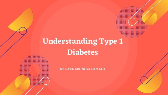 DR. DAVID GREENE R3 STEM CELL
Understanding Type 1
Diabetes
 