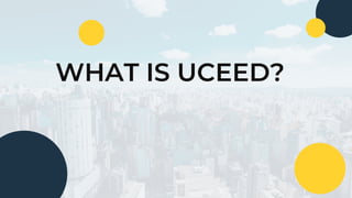 WHAT IS UCEED?
 
