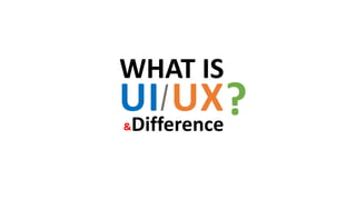 WHAT IS
UI UX&Difference
?
 