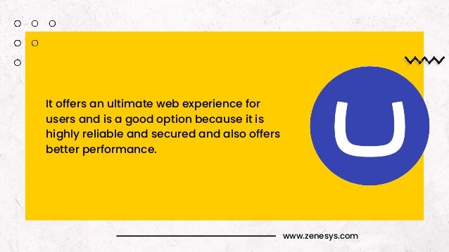 www.zenesys.com
It offers an ultimate web experience for
users and is a good option because it is
highly reliable and secured and also offers
better performance.
 
