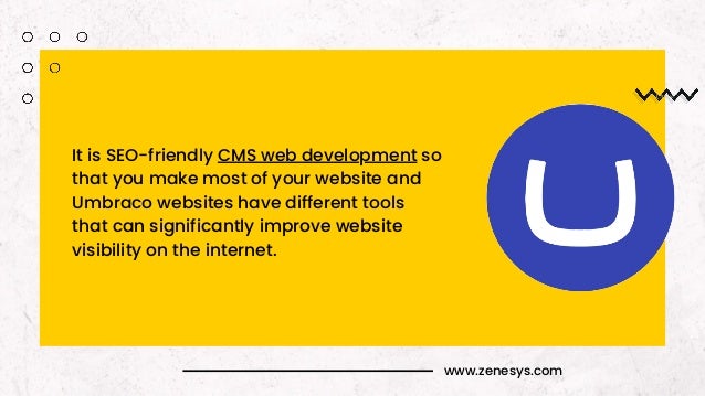 www.zenesys.com
It is SEO-friendly CMS web development so
that you make most of your website and
Umbraco websites have different tools
that can significantly improve website
visibility on the internet.
 