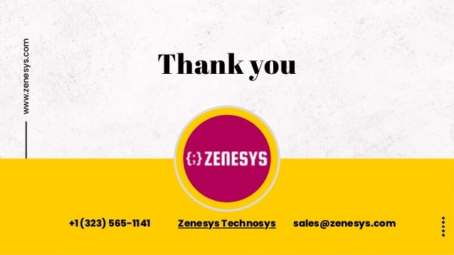 Thank you
www.zenesys.com
+1 (323) 565-1141 Zenesys Technosys sales@zenesys.com
 