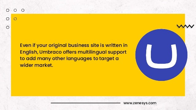 www.zenesys.com
Even if your original business site is written in
English, Umbraco offers multilingual support
to add many other languages to target a
wider market.
 