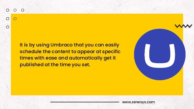 www.zenesys.com
It is by using Umbraco that you can easily
schedule the content to appear at specific
times with ease and automatically get it
published at the time you set.
 