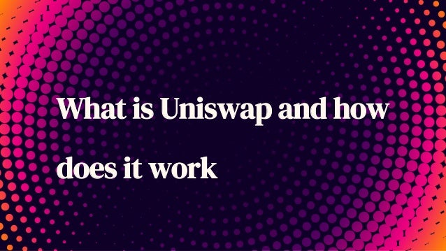 What is Uniswap and how
does it work
 