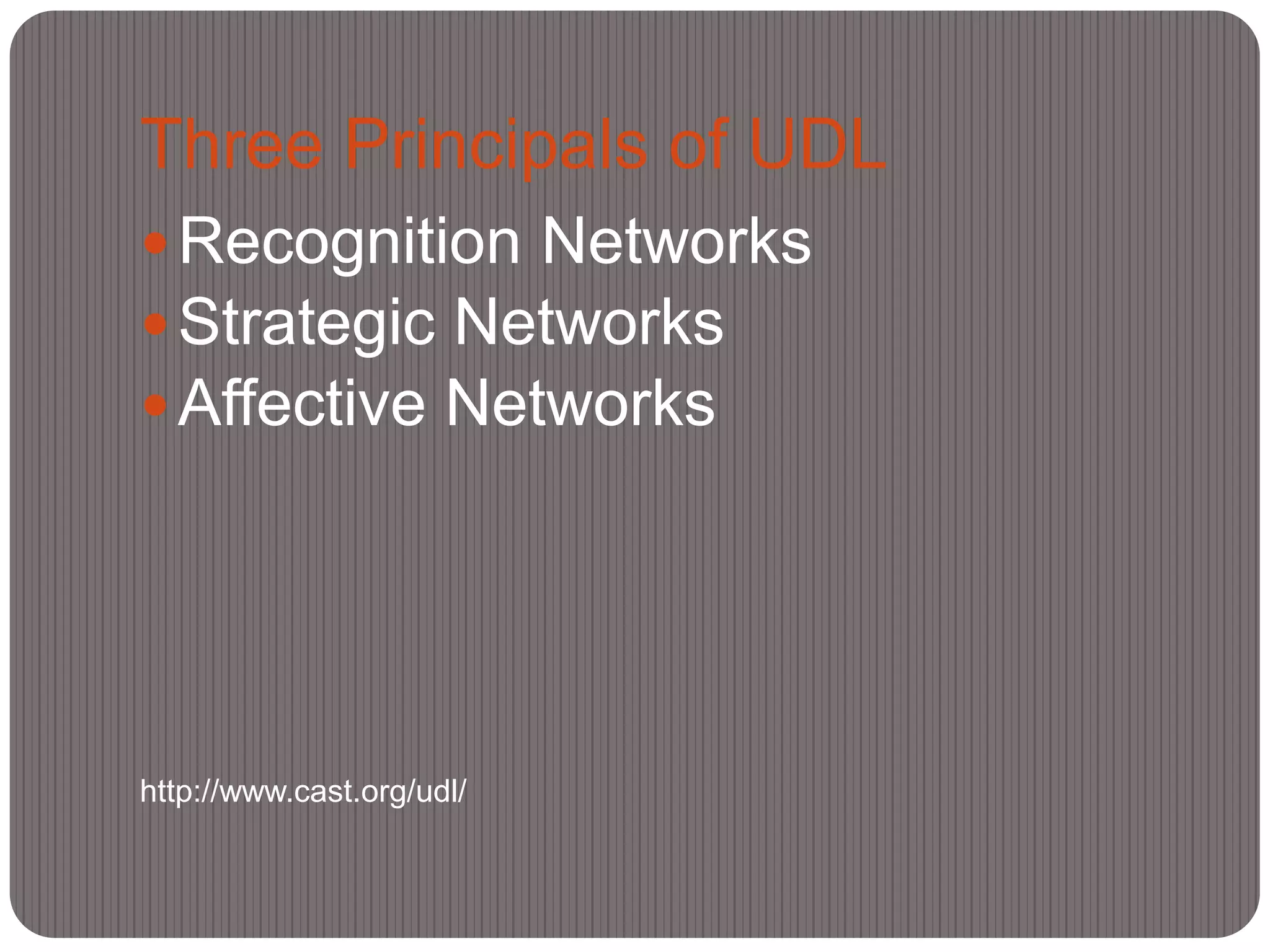 Three Principals of UDL
 Recognition Networks
 Strategic Networks
 Affective Networks




http://www.cast.org/udl/
 