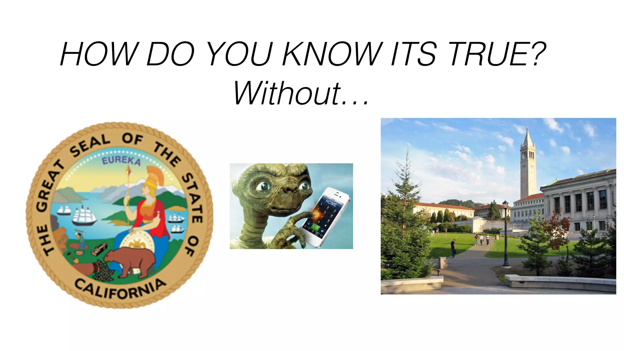 HOW DO YOU KNOW ITS TRUE?
Without…
 