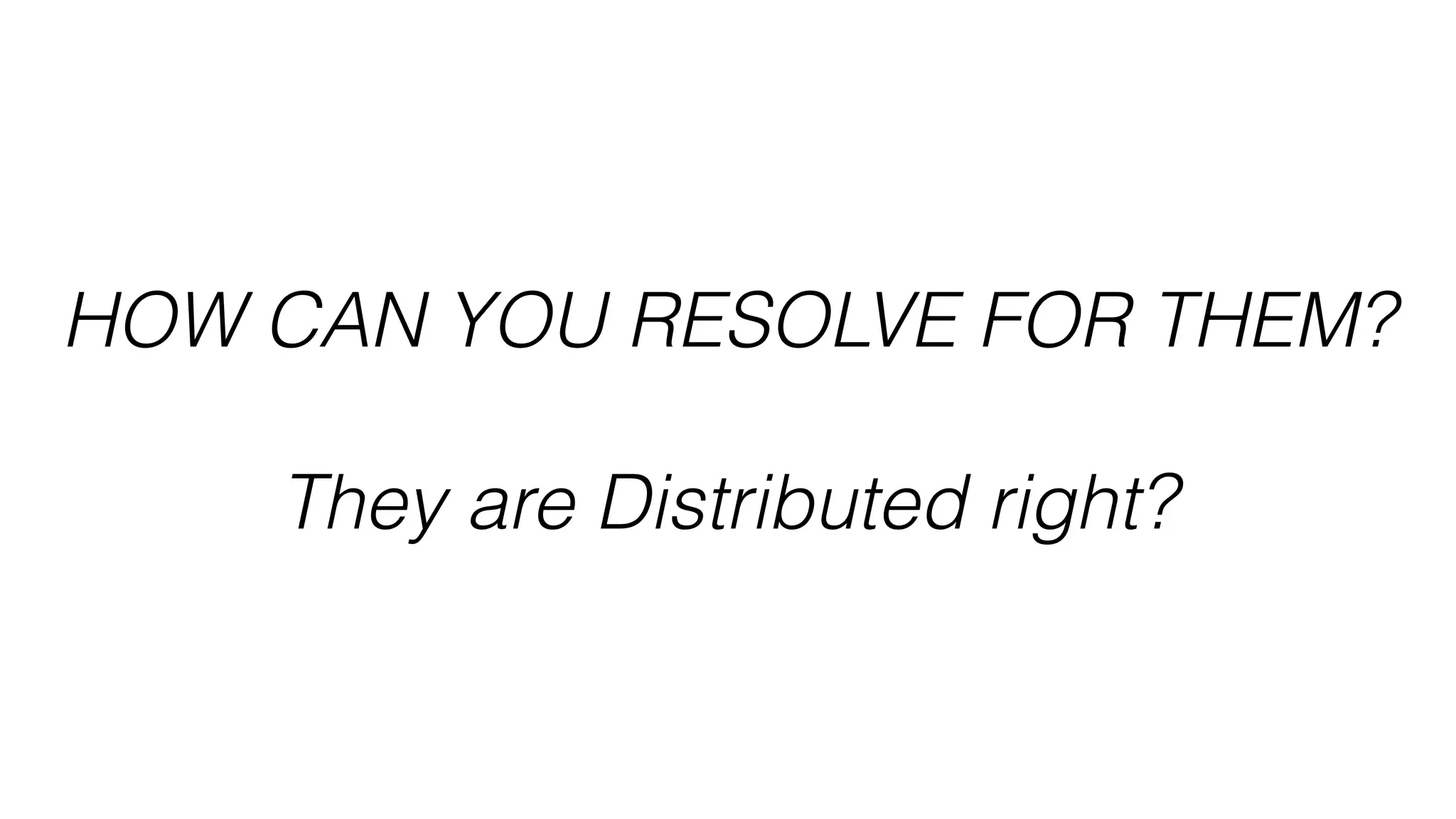 HOW CAN YOU RESOLVE FOR THEM?
They are Distributed right?
 