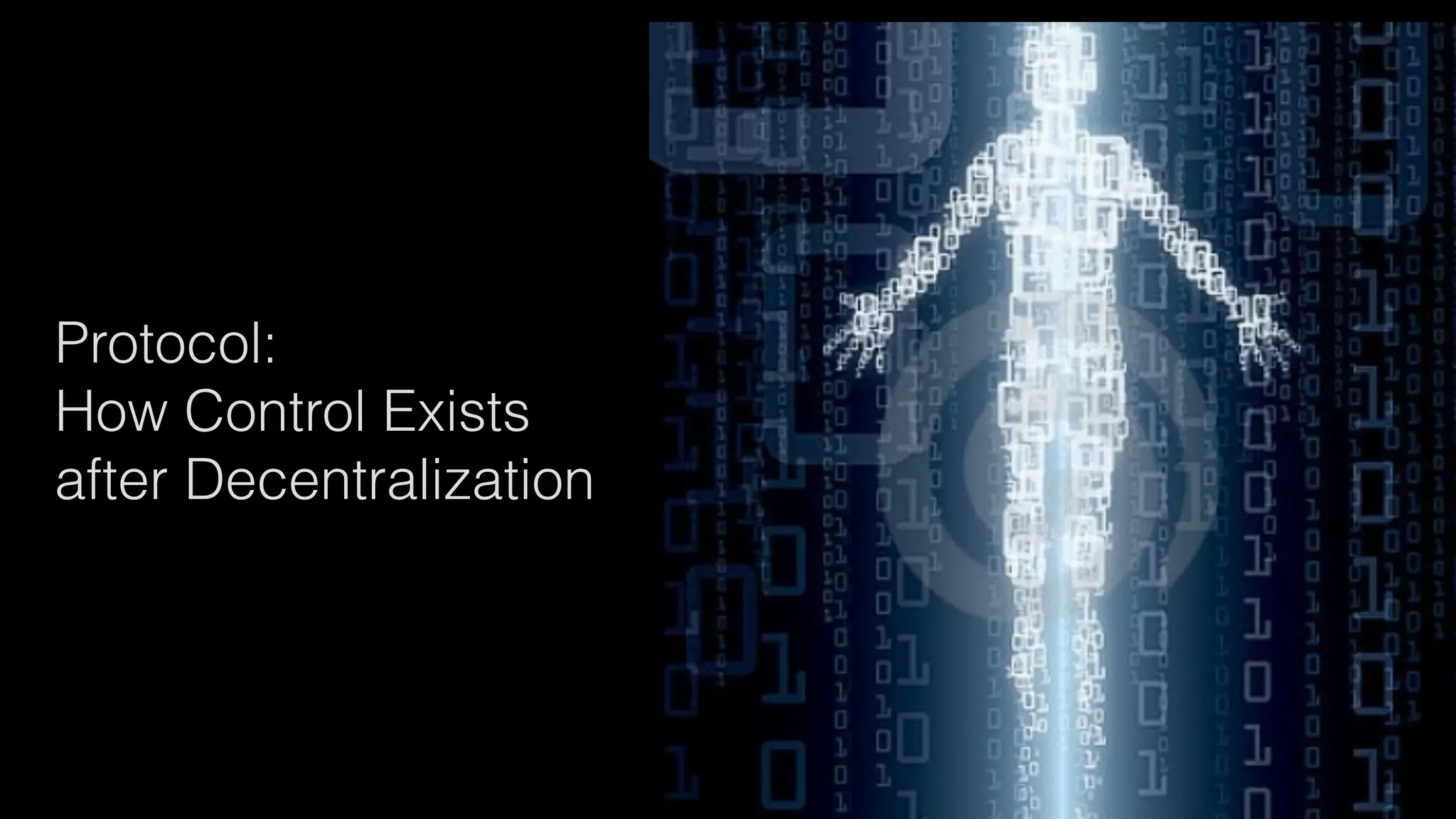 Protocol:
How Control Exists
after Decentralization
 