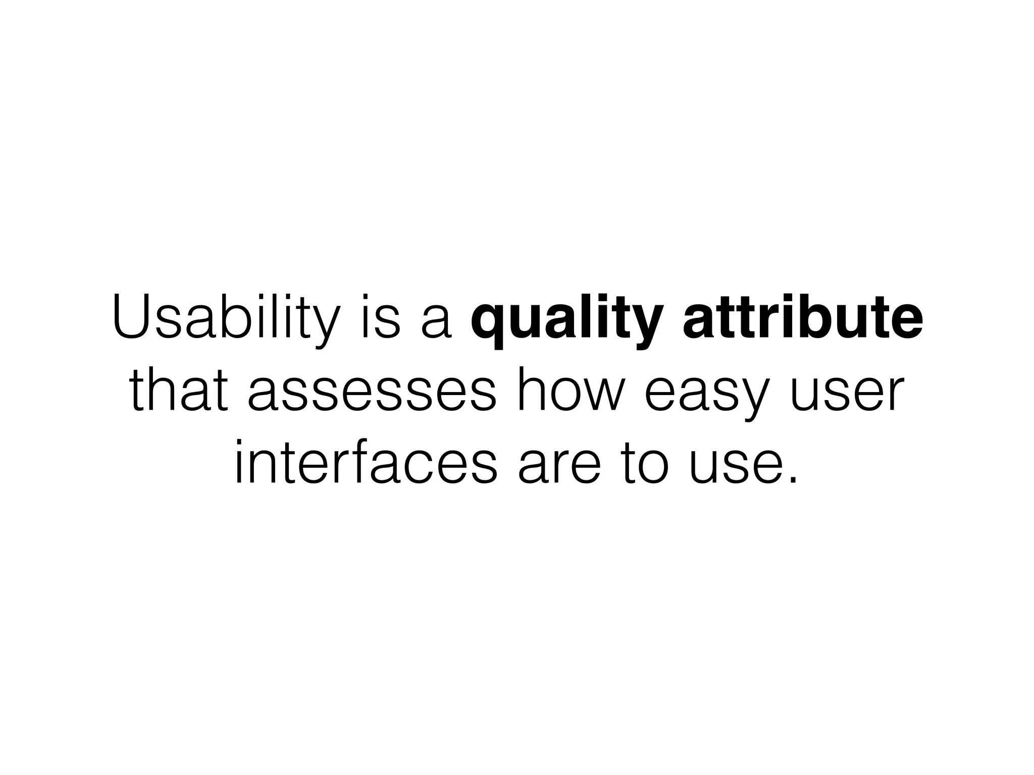 Usability is a quality attribute
that assesses how easy user
interfaces are to use.
 