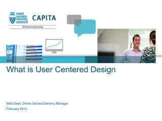 What is User Centered Design



Matt Steel, Online Service Delivery Manager
February 2013
 
