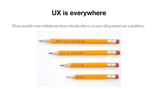 UX is everywhere
These pencils were withdrawn from schools after a 10 year old pointed out a problem..
 