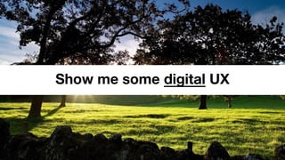 Show me some digital UX
 