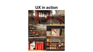 UX in action
 