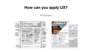 How can you apply UX?
Wireframes
 