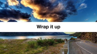Wrap it up
 