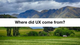Where did UX come from?
 