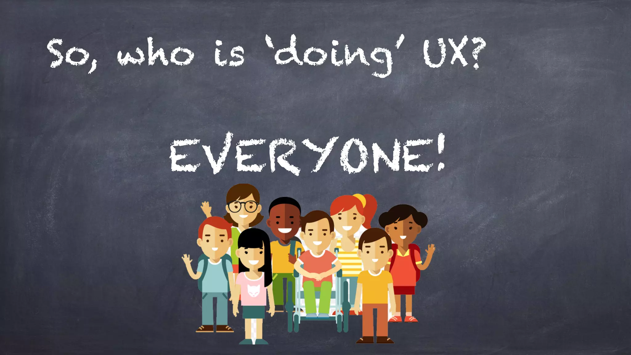 So, who is ‘doing’ UX?
EVERYONE!
 