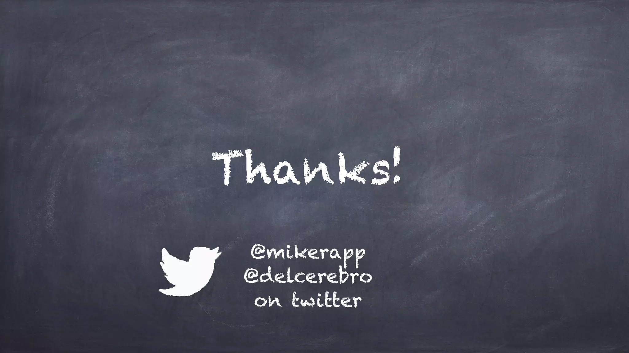 Thanks!
@mikerapp
@delcerebro
on twitter
 