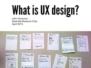 What is UX design?John Horstman
Nashville Research Club
April 2013
 