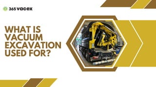 WHAT IS
VACUUM
EXCAVATION
USED FOR?
 