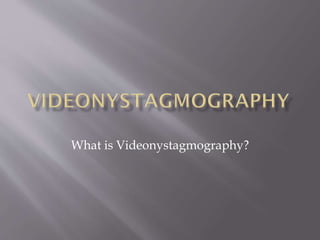 What is Videonystagmography?
 
