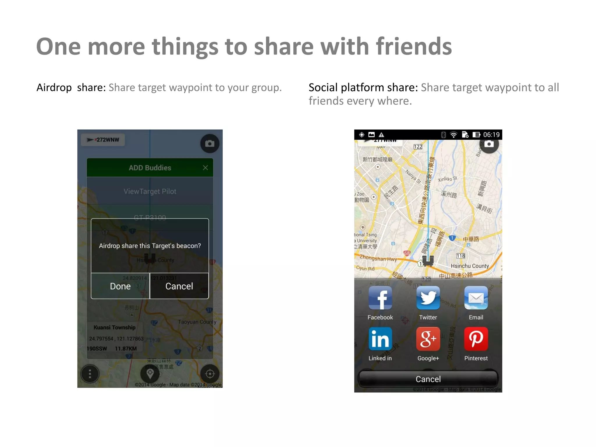 One more things to share with friends
Airdrop share: Share target waypoint to your group. Social platform share: Share target waypoint to all
friends every where.
 