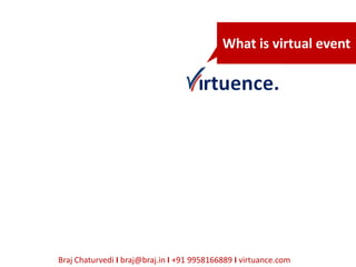 What is virtual event




Braj Chaturvedi I braj@braj.in I +91 9958166889 I virtuance.com
 