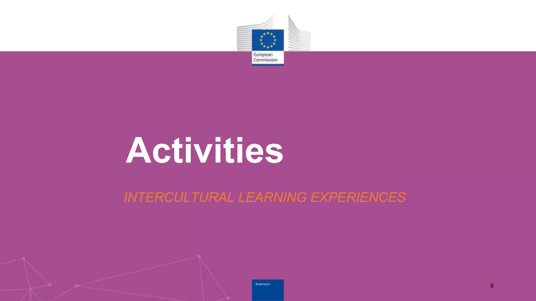 Erasmus+Erasmus+
Activities
INTERCULTURAL LEARNING EXPERIENCES
6
 
