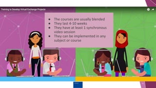 Erasmus+
11
● The courses are usually blended
● They last 4-10 weeks
● They have at least 1 synchronous
video session
● They can be implemented in any
subject or course
 