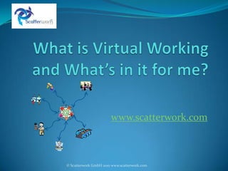 Whatis Virtual Workingand What’s in it for me? www.scatterwork.com © Scatterwork GmbH 2010 1 