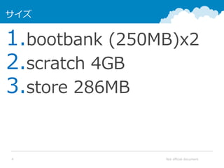 Not official document4
サイズ
1.bootbank (250MB)x2
2.scratch 4GB
3.store 286MB
 
